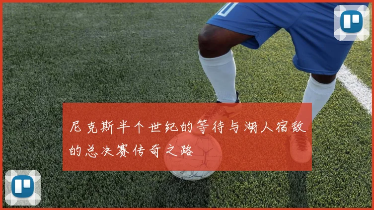 尼克斯半个世纪的等待与湖人宿敌的总决赛传奇之路